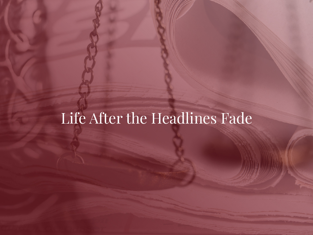 Life After the Headlines Fade